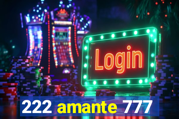 222 amante 777